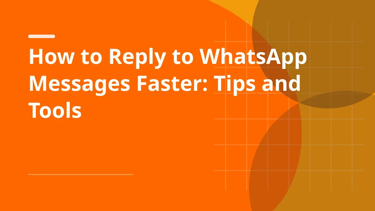 How to Reply to WhatsApp Messages Faster: Tips and Tools